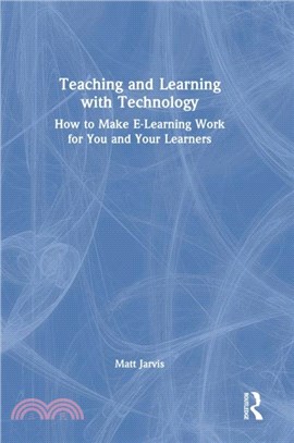 Teaching and Learning with Technology：How to Make E-Learning Work for You and Your Learners