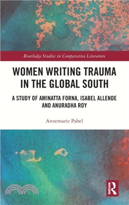 Women Writing Trauma in the Global South：A Study of Aminatta Forna, Isabel Allende and Anuradha Roy