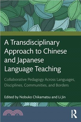 A Transdisciplinary Approach to Chinese and Japanese Language Teaching：Collaborative Pedagogy Across Languages, Disciplines, Communities, and Borders