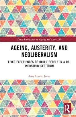 Ageing, Austerity, and Neoliberalism：Lived Experiences of Older People in a De-Industrialised Town