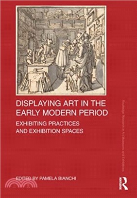 Displaying Art in the Early Modern Period：Exhibiting Practices and Exhibition Spaces