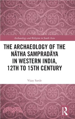 The Archaeology of the Natha Sampradaya in Western India, 12th to 15th Century