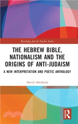 The Hebrew Bible, Nationalism and the Origins of Anti-Judaism：A New Interpretation and Poetic Anthology