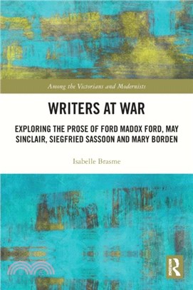 Writers at War：Exploring the Prose of Ford Madox Ford, May Sinclair, Siegfried Sassoon and Mary Borden