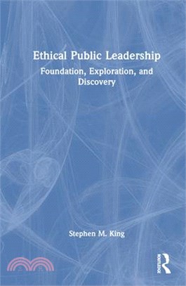 Ethical Public Leadership: Foundation, Exploration, and Discovery