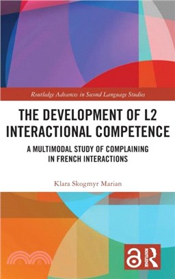 The Development of L2 Interactional Competence：A Multimodal Study of Complaining in French Interactions