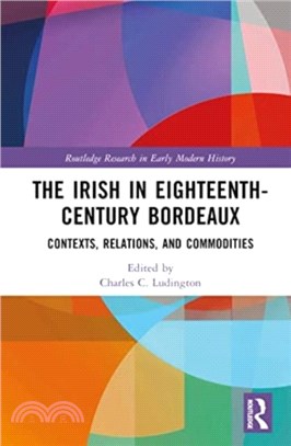 The Irish in Eighteenth-Century Bordeaux：Contexts, Relations, and Commodities