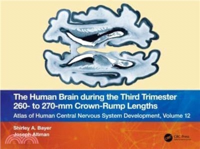 The Human Brain during the Third Trimester 260- to 270-mm Crown-Rump Lengths：Atlas of Central Nervous System Development, Volume 12
