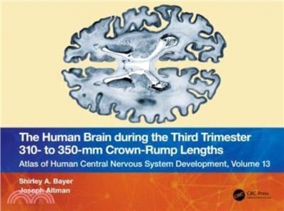 The Human Brain during the Third Trimester 310- to 350-mm Crown-Rump Lengths：Atlas of Central Nervous System Development, Volume 13