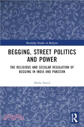Begging, Street Politics and Power：The Religious and Secular Regulation of Begging in India and Pakistan