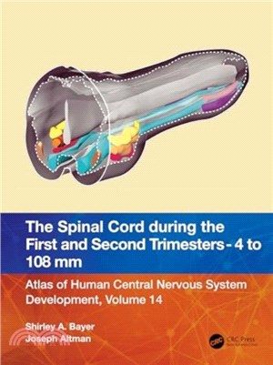 The Spinal Cord during the First and Second Trimesters - 4 to 108 mm：Atlas of Central Nervous System Development, Volume 14