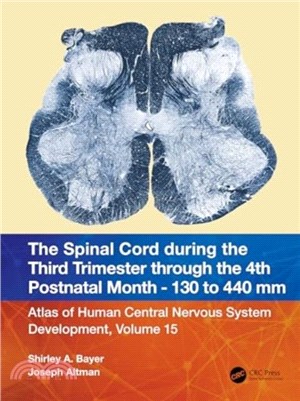 The Spinal Cord during the Third Trimester through the 4th Postnatal Month - 130 to 440 mm：Atlas of Central Nervous System Development, Volume 15