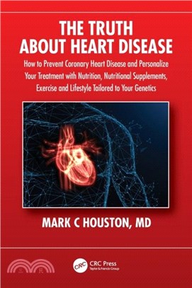 The Truth About Heart Disease：How to Prevent Coronary Heart Disease and Personalize Your Treatment with Nutrition, Nutritional Supplements, Exercise and Lifestyle Tailored to Your Genetics