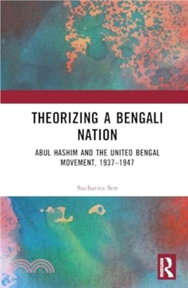 Theorizing a Bengali Nation：Abul Hashim and the United Bengal Movement, 1937??947