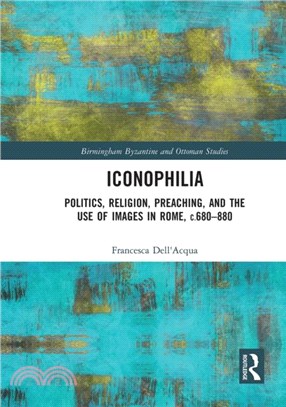 Iconophilia：Politics, Religion, Preaching, and the Use of Images in Rome, c.680 - 880