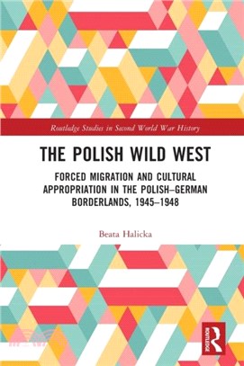 The Polish Wild West：Forced Migration and Cultural Appropriation in the Polish-German Borderlands, 1945-1948