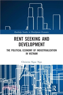 Rent Seeking and Development：The Political Economy of Industrialization in Vietnam.