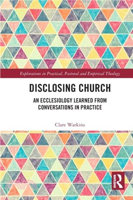 Disclosing Church：An Ecclesiology Learned from Conversations in Practice