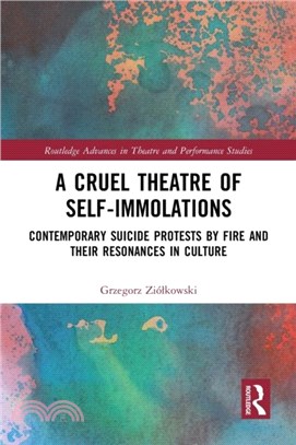 A Cruel Theatre of Self-Immolations：Contemporary Suicide Protests by Fire and Their Resonances in Culture