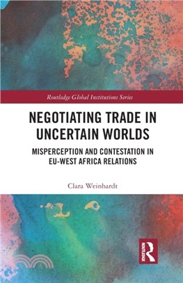 Negotiating Trade in Uncertain Worlds：Misperception and Contestation in EU-West Africa Relations