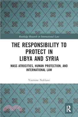 The Responsibility to Protect in Libya and Syria：Mass Atrocities, Human Protection, and International Law