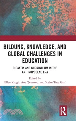 Bildung, Knowledge, and Global Challenges in Education：Didaktik and Curriculum in the Anthropocene Era