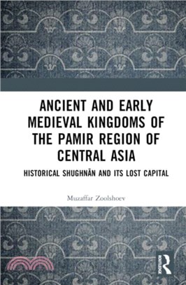 Ancient and Early Medieval Kingdoms of the Pamir Region of Central Asia：Historical Shughnan and its Lost Capital