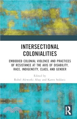 Intersectional Colonialities：Embodied Colonial Violence and Practices of Resistance at the Axis of Disability, Race, Indigeneity, Class, and Gender