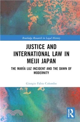 Justice and International Law in Meiji Japan：The Maria Luz Incident and the Dawn of Modernity