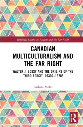 Canadian Multiculturalism and the Far Right：Walter J. Bossy and the Origins of the 'Third Force', 1930s-1970s