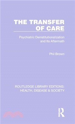 The Transfer of Care：Psychiatric Deinstitutionalization and Its Aftermath