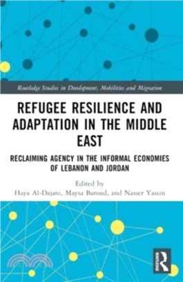 Refugee Resilience and Adaptation in the Middle East：Reclaiming Agency in the Informal Economies of Lebanon and Jordan