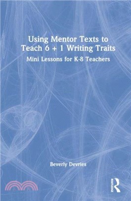 Using Mentor Texts to Teach 6 + 1 Writing Traits：Mini Lessons for K-8 Teachers