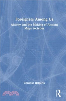 Foreigners Among Us：Alterity and the Making of Ancient Maya Societies