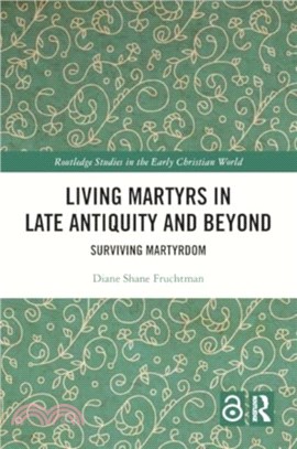 Living Martyrs in Late Antiquity and Beyond：Surviving Martyrdom