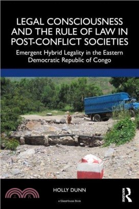 Legal Consciousness and the Rule of Law in Post-Conflict Societies：Emergent Hybrid Legality in the Eastern Democratic Republic of Congo