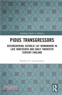 Reconsidering Catholic Lay Womanhood：Pious Transgressors in Late Nineteenth and Early Twentieth Century England