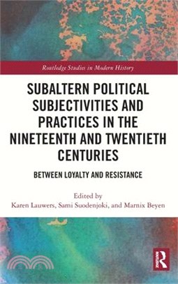 Subaltern Political Subjectivities and Practices in the Nineteenth and Twentieth Centuries: Between Loyalty and Resistance