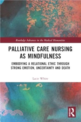 Palliative Care Nursing as Mindfulness：Embodying a Relational Ethic through Strong Emotion, Uncertainty and Death