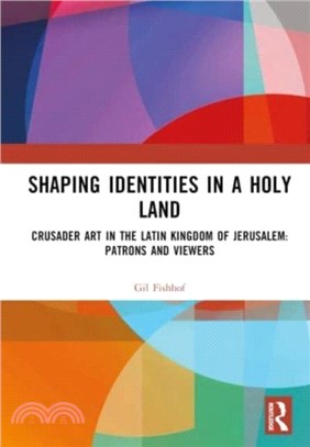 Shaping Identities in a Holy Land：Crusader Art in the Latin Kingdom of Jerusalem: Patrons and Viewers