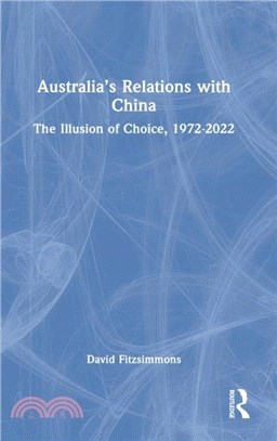 Australia's Relations with China：The Illusion of Choice, 1972-2022