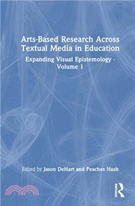 Arts-Based Research Across Textual Media in Education：Expanding Visual Epistemology - Volume 1