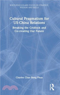 Cultural Pragmatism for US-China Relations：Breaking the Gridlock and Co-creating Our Future