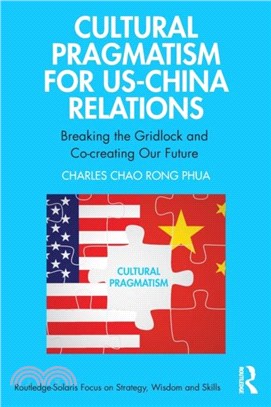 Cultural Pragmatism for US-China Relations：Breaking the Gridlock and Co-creating Our Future