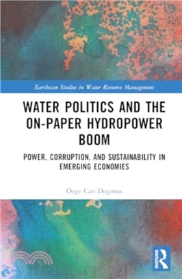 Water Politics and the On-Paper Hydropower Boom：Power, Corruption, and Sustainability in Emerging Economies