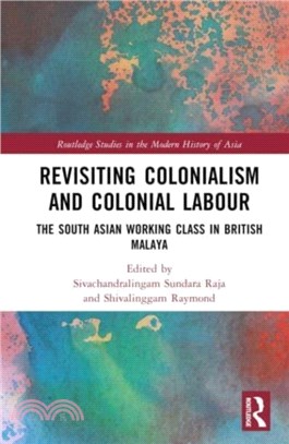 Revisiting Colonialism and Colonial Labour：The South Asian Working Class in British Malaya