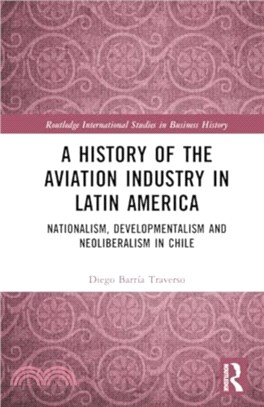 A History of the Aviation Industry in Latin America：Nationalism, Developmentalism and Neoliberalism in Chile