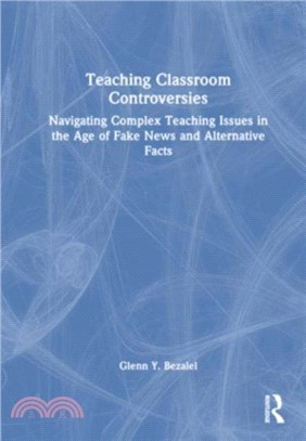 Teaching Classroom Controversies：Navigating Complex Teaching Issues in the Age of Fake News and Alternative Facts