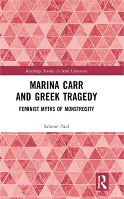 Marina Carr and Greek Tragedy: Feminist Myths of Monstrosity