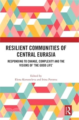 Resilient Communities of Central Eurasia: Responding to Change, Complexity and the Visions of 'The Good Life'